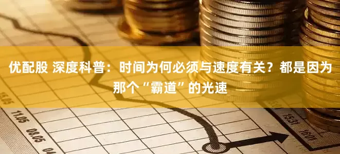 优配股 深度科普：时间为何必须与速度有关？都是因为那个“霸道”的光速