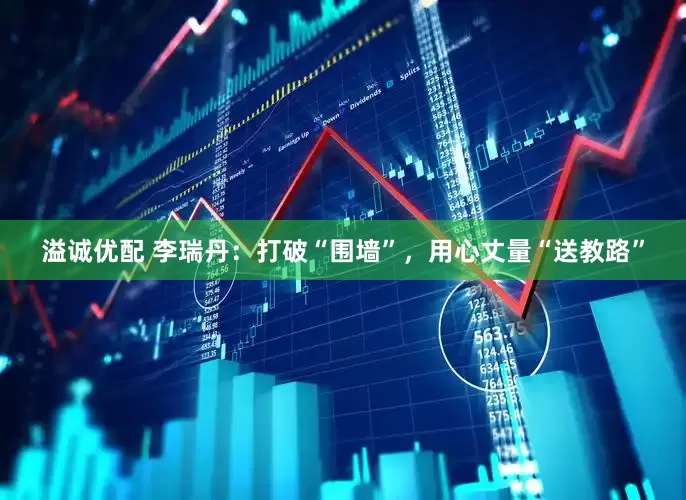 溢诚优配 李瑞丹：打破“围墙”，用心丈量“送教路”